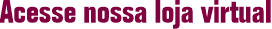 Acesse nossa loja virtual